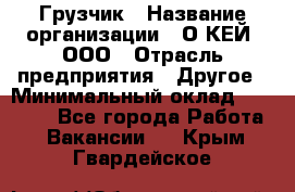 Грузчик › Название организации ­ О’КЕЙ, ООО › Отрасль предприятия ­ Другое › Минимальный оклад ­ 25 533 - Все города Работа » Вакансии   . Крым,Гвардейское